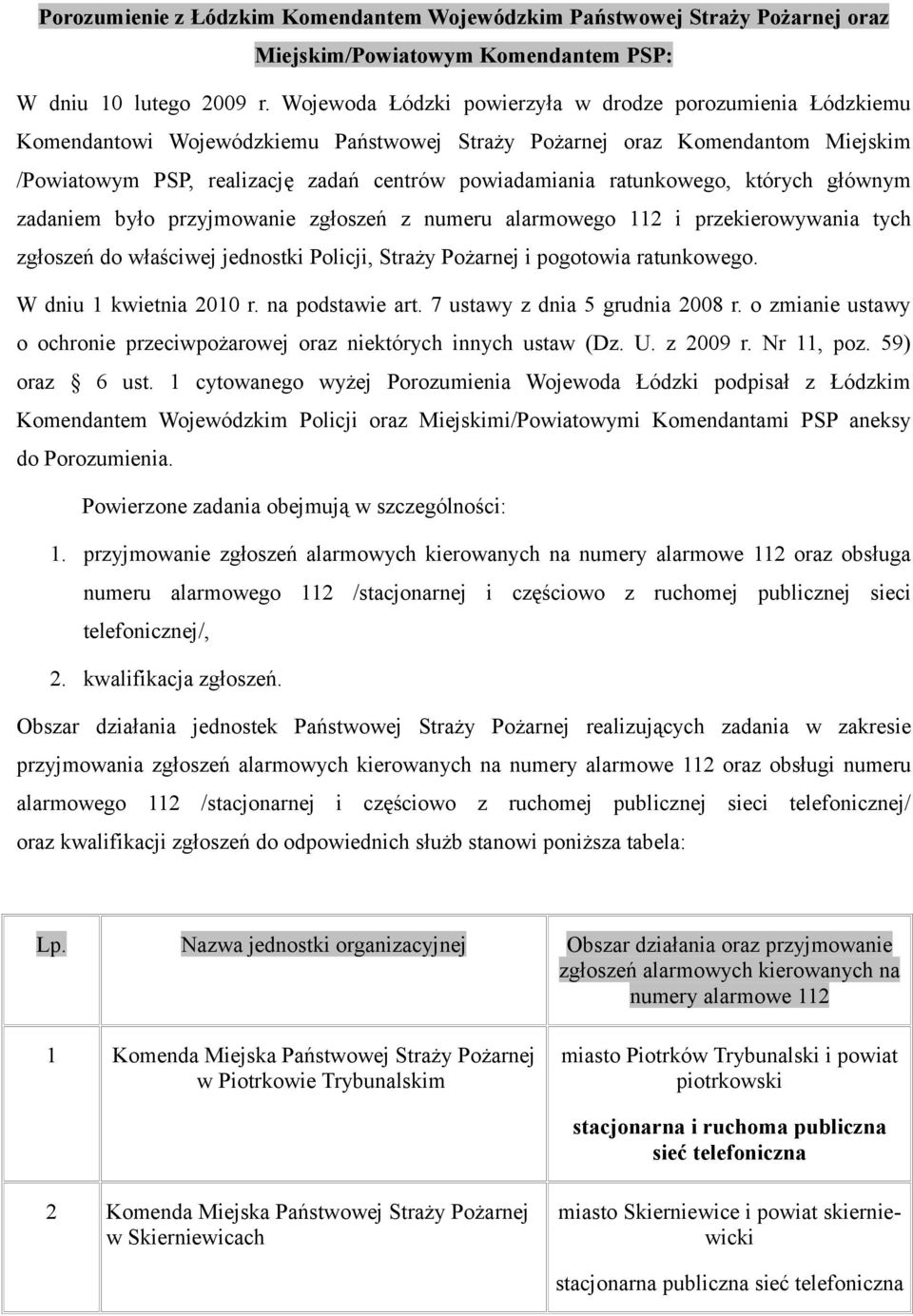 ratunkowego, których głównym zadaniem było przyjmowanie zgłoszeń z numeru alarmowego 112 i przekierowywania tych zgłoszeń do właściwej jednostki Policji, Straży Pożarnej i pogotowia ratunkowego.