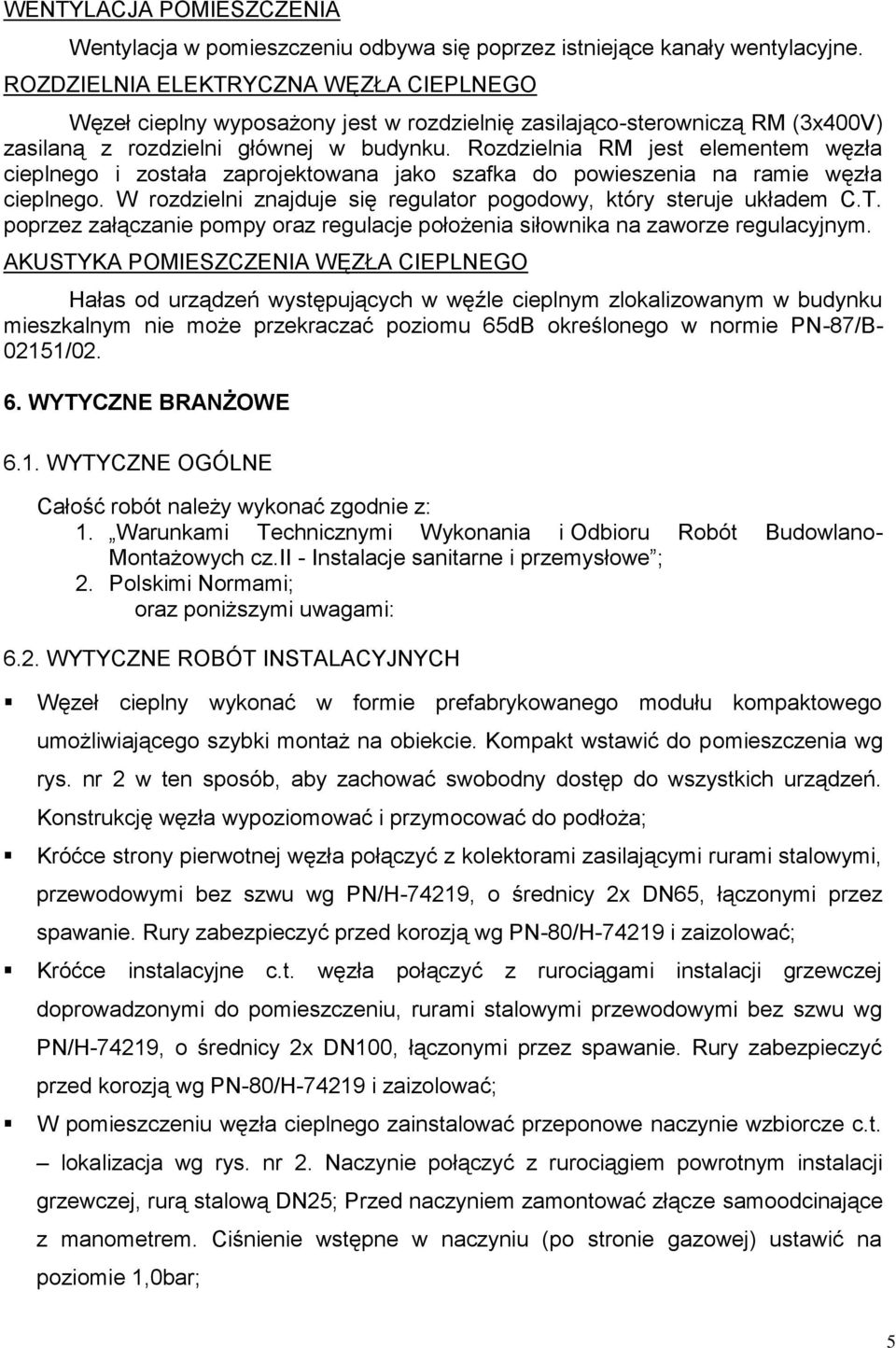 Rozdzielnia RM jest elementem węzła cieplnego i została zaprojektowana jako szafka do powieszenia na ramie węzła cieplnego. W rozdzielni znajduje się regulator pogodowy, który steruje układem C.T.