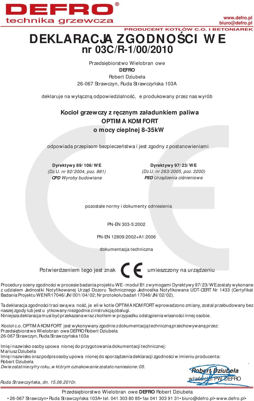 wyłączną odpowiedzialność, że produkowany przez nas wyrób Kocioł grzewczy z ręcznym załadunkiem paliwa OPTIMA KOMFORT o mocy cieplnej 8-35kW odpowiada przepisom bezpieczeństwa i jest zgodny z