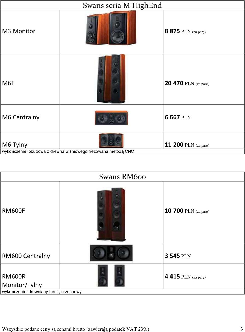 RM600 RM600F 10 700 PLN (za parę) RM600 Centralny 3 545 PLN RM600R Monitor/Tylny wykończenie: