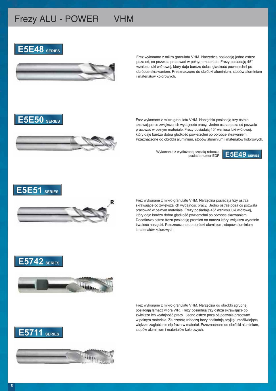 E5E50 SERIES Frez wykonane z mikro granulatu VHM. Narzędzia posiadają trzy ostrza skrawające co zwiększa ich wydajność pracy. Jedno ostrze poza oś pozwala pracować w pełnym materiale.
