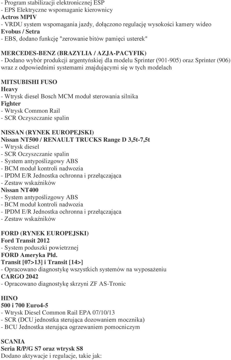 systemami znajdującymi się w tych modelach MITSUBISHI FUSO Heavy - Wtrysk diesel Bosch MCM moduł sterowania silnika Fighter - Wtrysk Common Rail - SCR Oczyszczanie spalin NISSAN (RYNEK EUROPEJSKI)