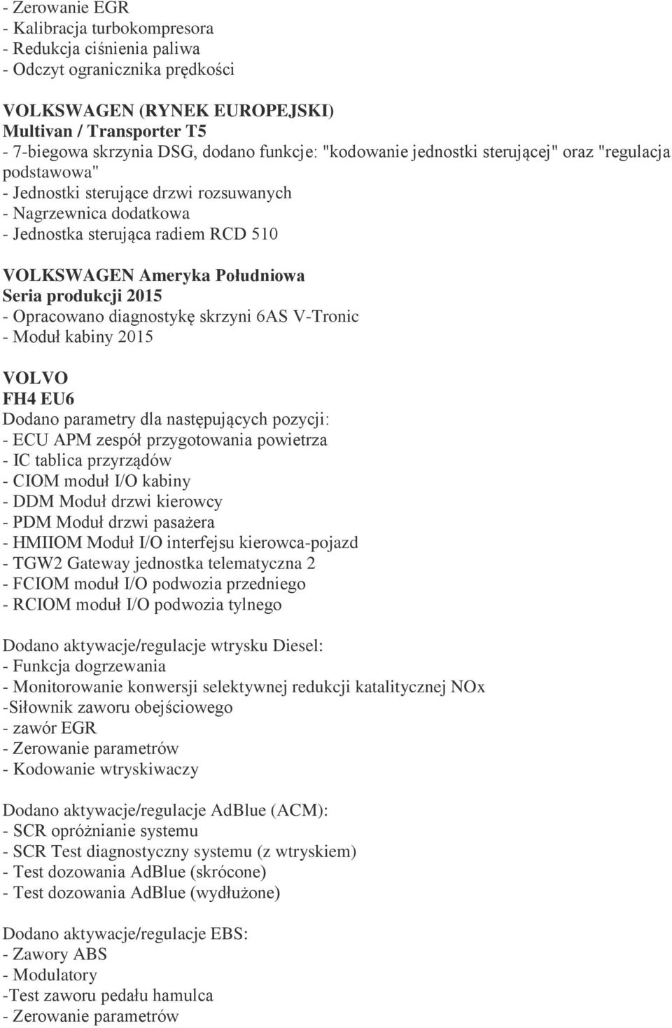 Południowa Seria produkcji 2015 - Opracowano diagnostykę skrzyni 6AS V-Tronic - Moduł kabiny 2015 VOLVO FH4 EU6 Dodano parametry dla następujących pozycji: - ECU APM zespół przygotowania powietrza -