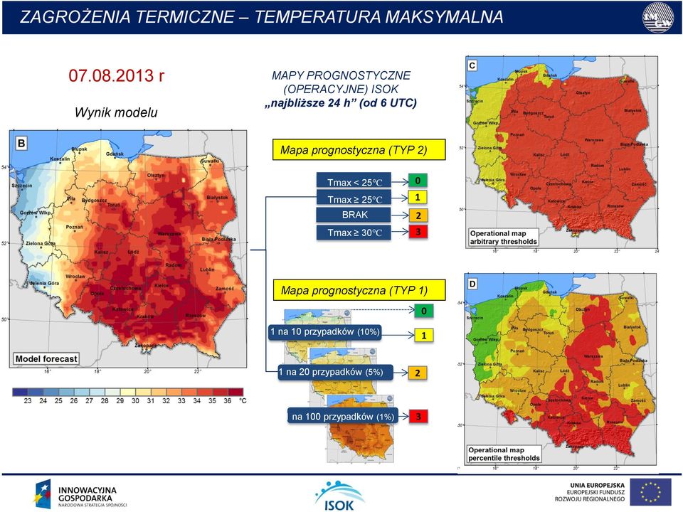 (od 6 UTC) Mapa prognostyczna (TYP ) Tmax < 5 C Tmax 5 C BRAK cm Tmax 0