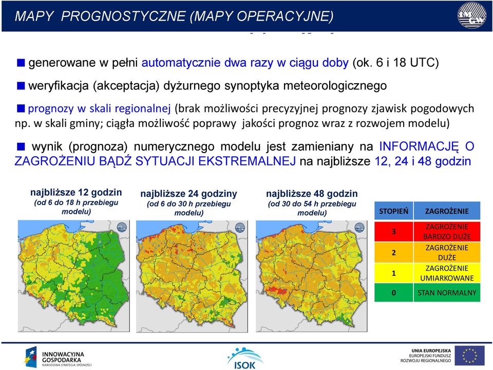 w skali gminy; ciągła możliwość poprawy jakości prognoz wraz z rozwojem modelu) wynik (prognoza) numerycznego modelu jest zamieniany na INFORMACJĘ O ZAGROŻENIU BĄDŹ SYTUACJI