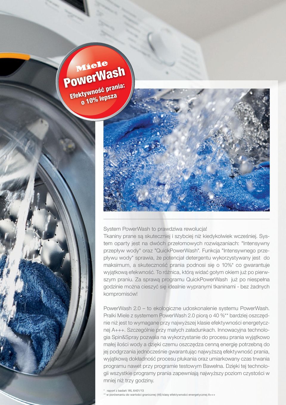 Funkcja "Intensywnego przepływu wody" sprawia, że potencjał detergentu wykorzystywany jest do maksimum, a skuteczność prania podnosi się o 10%* co gwarantuje wyjątkową efekwność.