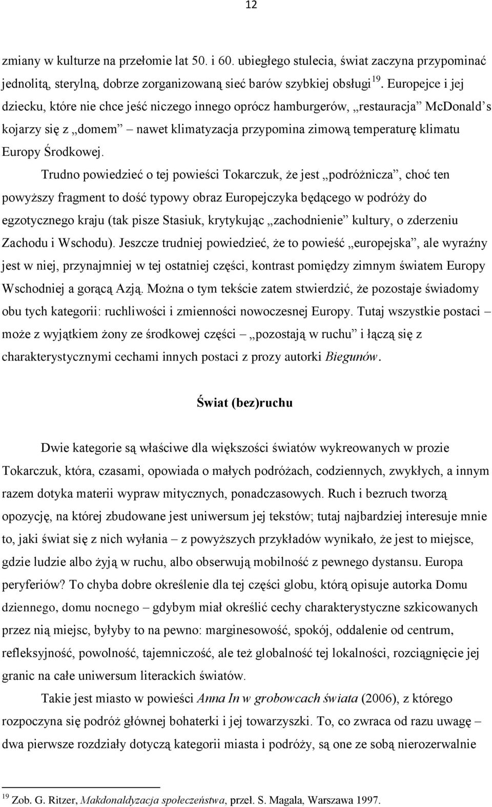 Trudno powiedzieć o tej powieści Tokarczuk, że jest podróżnicza, choć ten powyższy fragment to dość typowy obraz Europejczyka będącego w podróży do egzotycznego kraju (tak pisze Stasiuk, krytykując