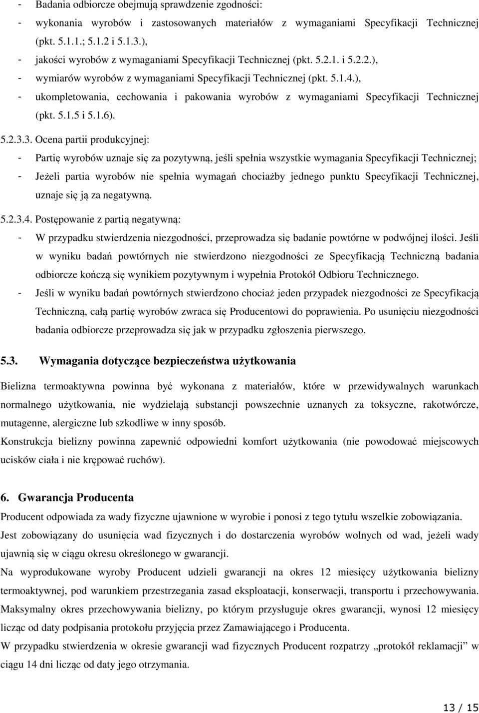 ), - ukompletowania, cechowania i pakowania wyrobów z wymaganiami Specyfikacji Technicznej (pkt. 5.1.5 i 5.1.6). 5.2.3.