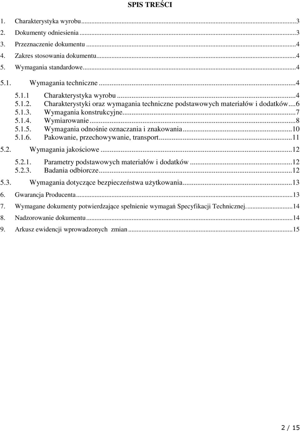 .. 10 5.1.6. Pakowanie, przechowywanie, transport... 11 5.2. Wymagania jakościowe... 12 5.2.1. Parametry podstawowych materiałów i dodatków... 12 5.2.3. Badania odbiorcze... 12 5.3. Wymagania dotyczące bezpieczeństwa użytkowania.