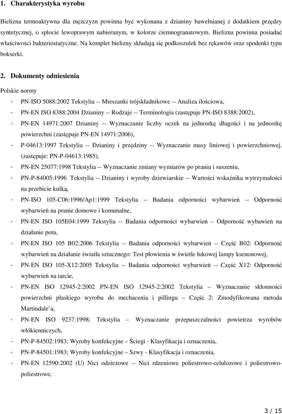 Dokumenty odniesienia Polskie normy - PN-ISO 5088:2002 Tekstylia -- Mieszanki trójskładnikowe -- Analiza ilościowa, - PN-EN ISO 8388:2004 Dzianiny -- Rodzaje -- Terminologia (zastępuje PN-ISO