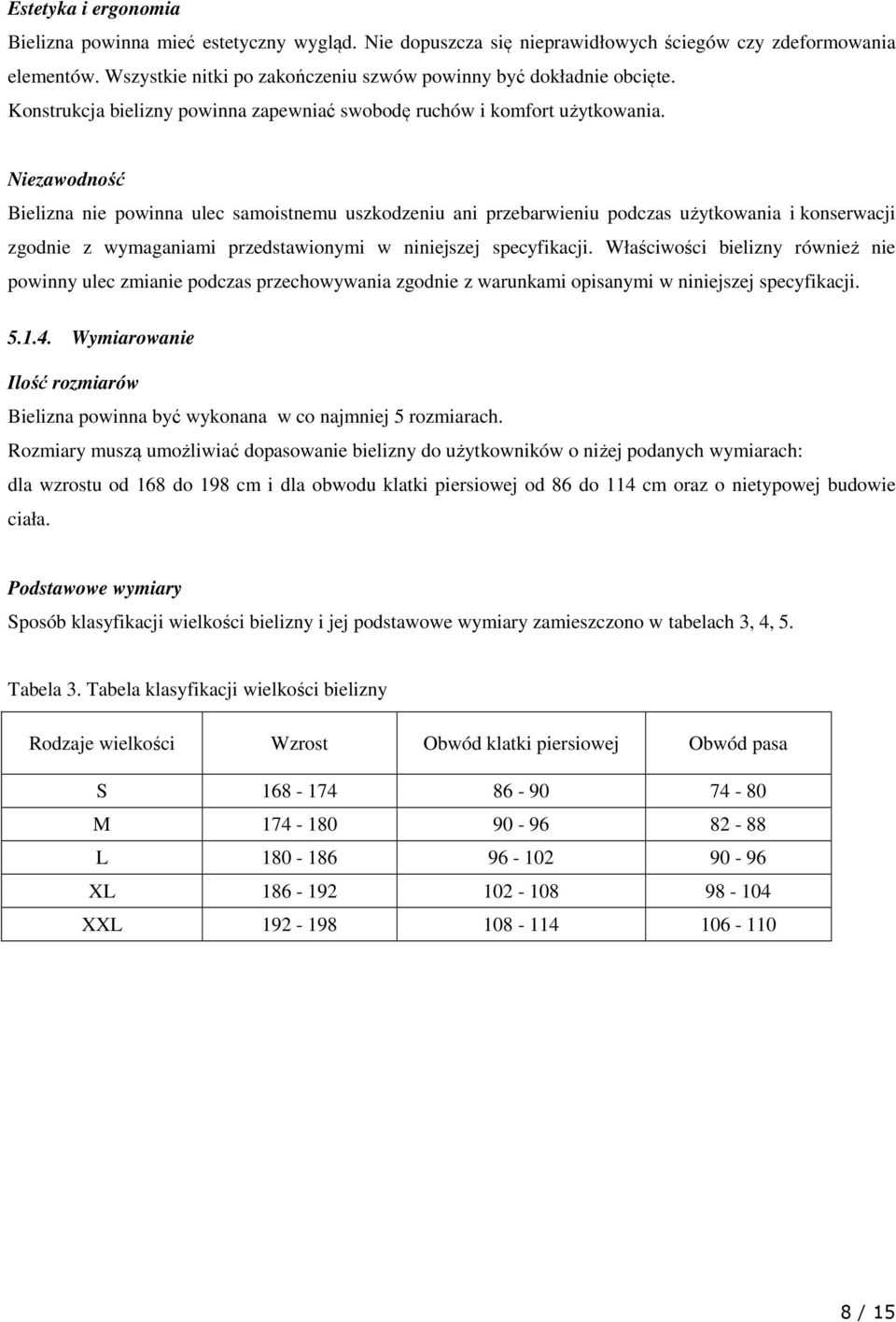 Niezawodność Bielizna nie powinna ulec samoistnemu uszkodzeniu ani przebarwieniu podczas użytkowania i konserwacji zgodnie z wymaganiami przedstawionymi w niniejszej specyfikacji.