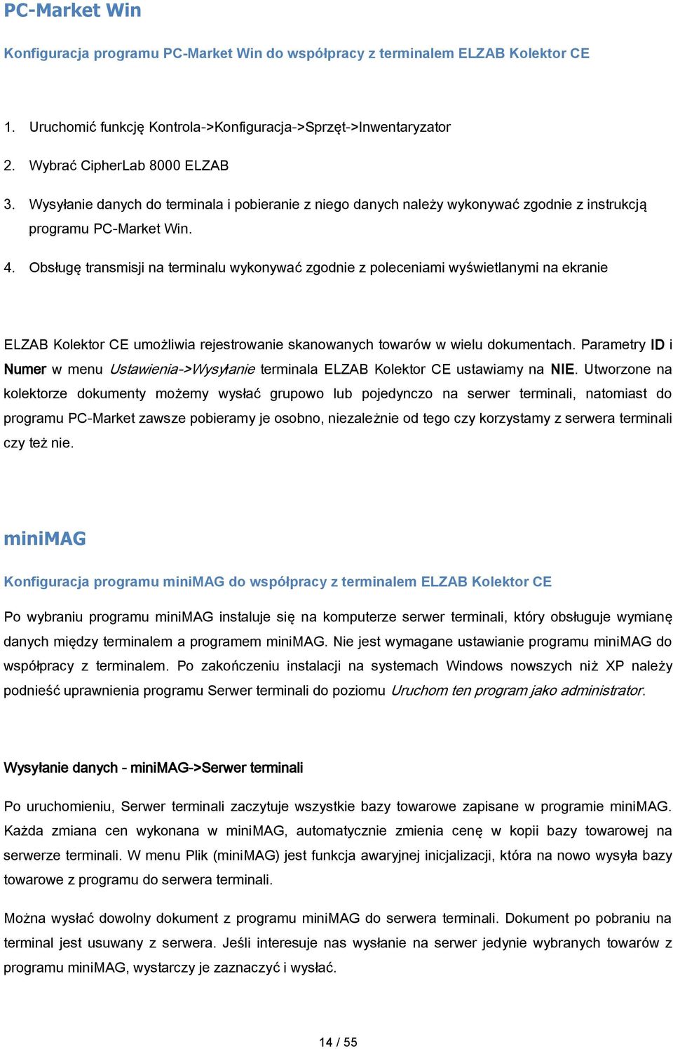 Obsługę transmisji na terminalu wykonywać zgodnie z poleceniami wyświetlanymi na ekranie ELZAB Kolektor CE umożliwia rejestrowanie skanowanych towarów w wielu dokumentach.