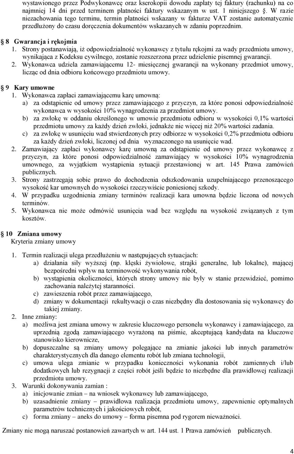 Strony postanawiają, iż odpowiedzialność wykonawcy z tytułu rękojmi za wady przedmiotu umowy, wynikająca z Kodeksu cywilnego, zostanie rozszerzona przez udzielenie pisemnej gwarancji. 2.