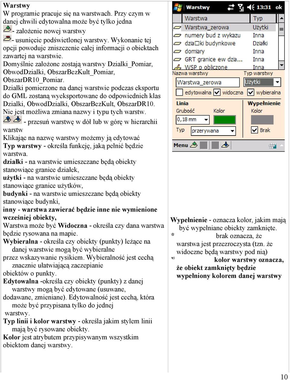 Działki pomierzone na danej warstwie podczas eksportu do GML zostaną wyeksportowane do odpowiednich klas Dzialki, ObwodDzialki, ObszarBezKult, ObszarDR10.