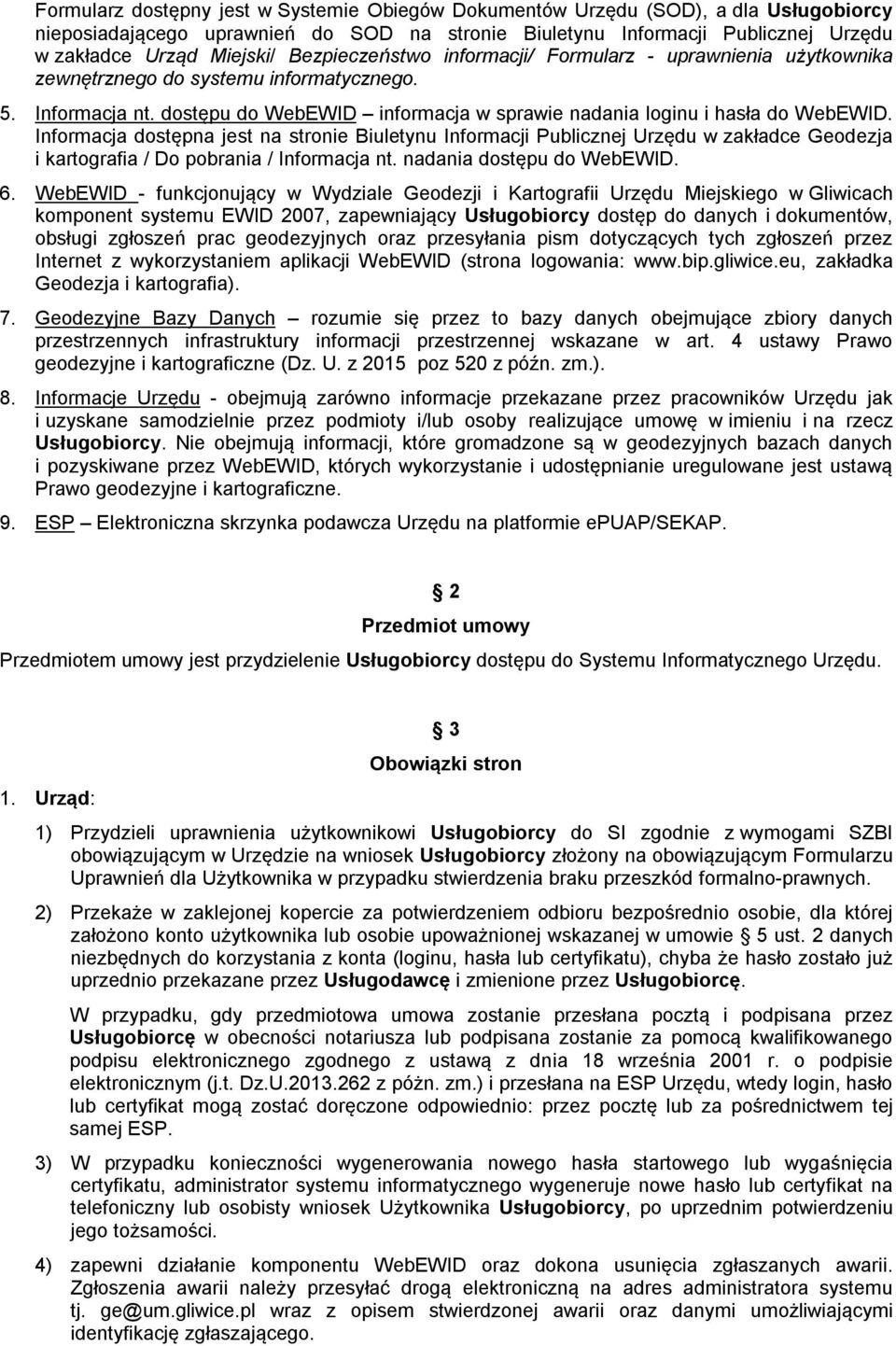 Informacja dostępna jest na stronie Biuletynu Informacji Publicznej Urzędu w zakładce Geodezja i kartografia / Do pobrania / Informacja nt. nadania dostępu do WebEWID. 6.