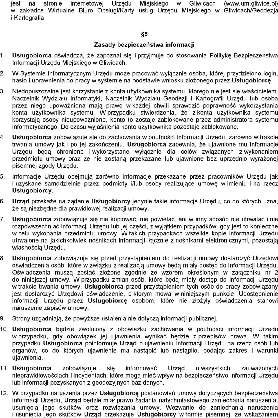 W Systemie Informatycznym Urzędu może pracować wyłącznie osoba, której przydzielono login, hasło i uprawnienia do pracy w systemie na podstawie wniosku złożonego przez Usługobiorcę. 3.