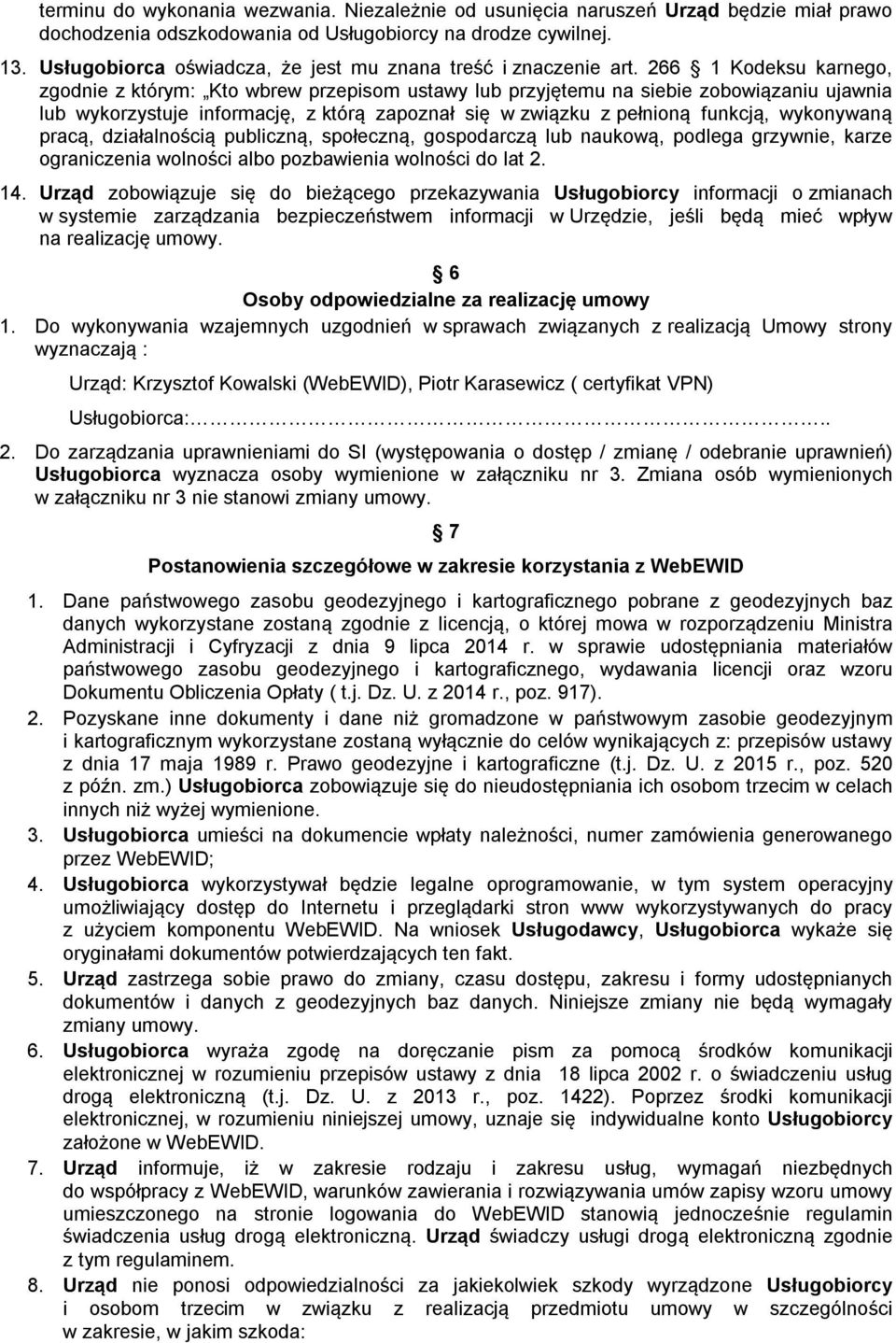 266 1 Kodeksu karnego, zgodnie z którym: Kto wbrew przepisom ustawy lub przyjętemu na siebie zobowiązaniu ujawnia lub wykorzystuje informację, z którą zapoznał się w związku z pełnioną funkcją,