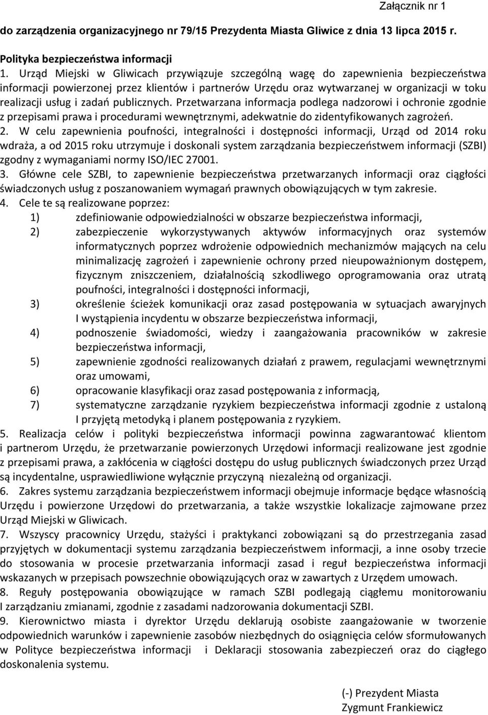 zadań publicznych. Przetwarzana informacja podlega nadzorowi i ochronie zgodnie z przepisami prawa i procedurami wewnętrznymi, adekwatnie do zidentyfikowanych zagrożeń. 2.