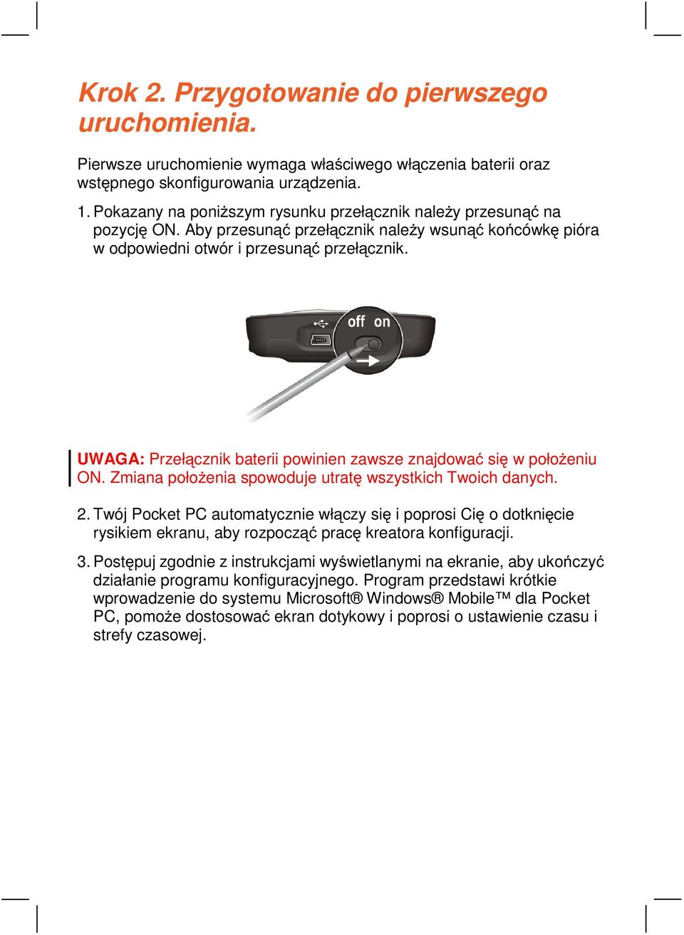 UWAGA: Przełącznik baterii powinien zawsze znajdować się w położeniu ON. Zmiana położenia spowoduje utratę wszystkich Twoich danych. 2.