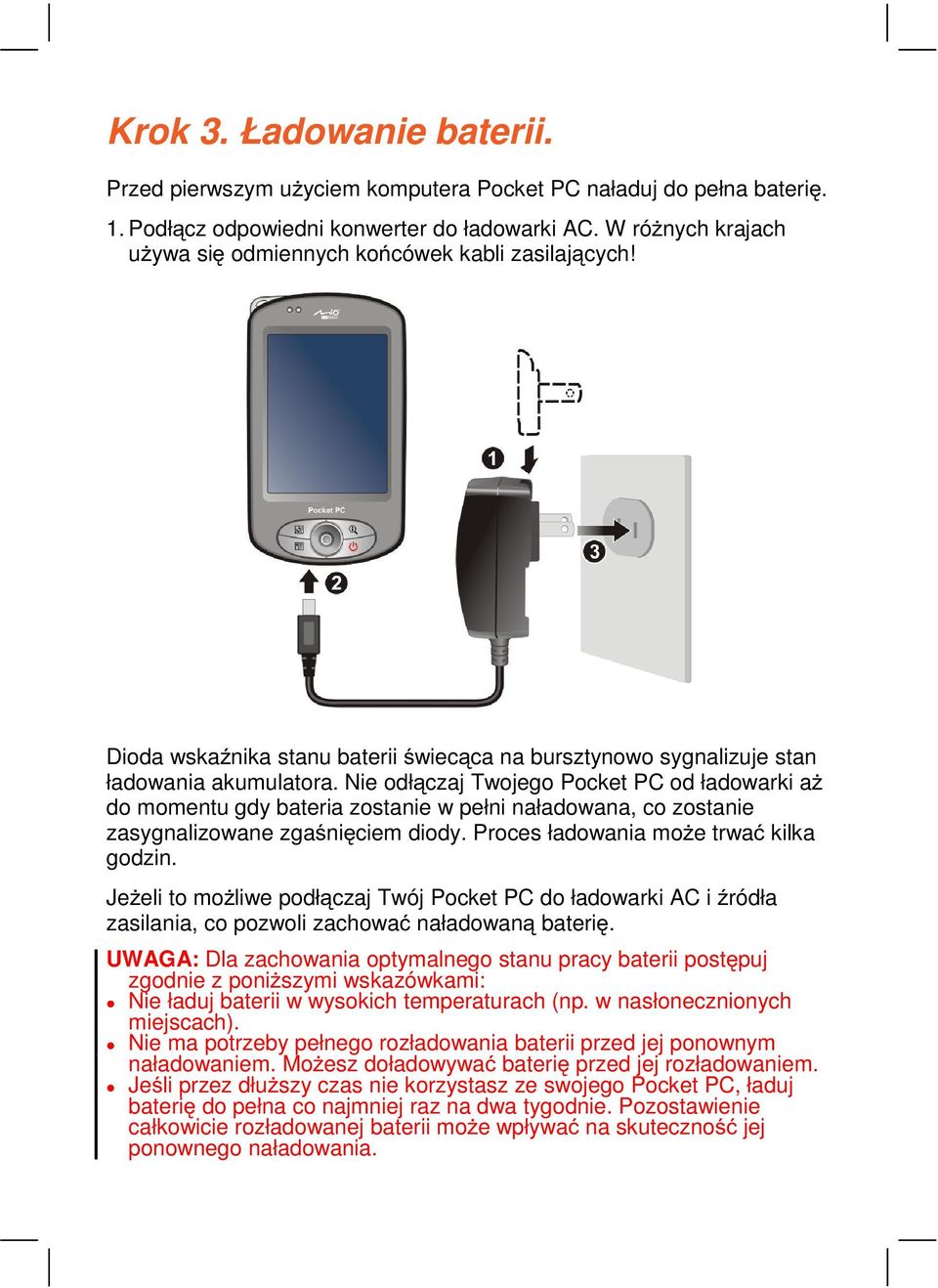 Nie odłączaj Twojego Pocket PC od ładowarki aż do momentu gdy bateria zostanie w pełni naładowana, co zostanie zasygnalizowane zgaśnięciem diody. Proces ładowania może trwać kilka godzin.