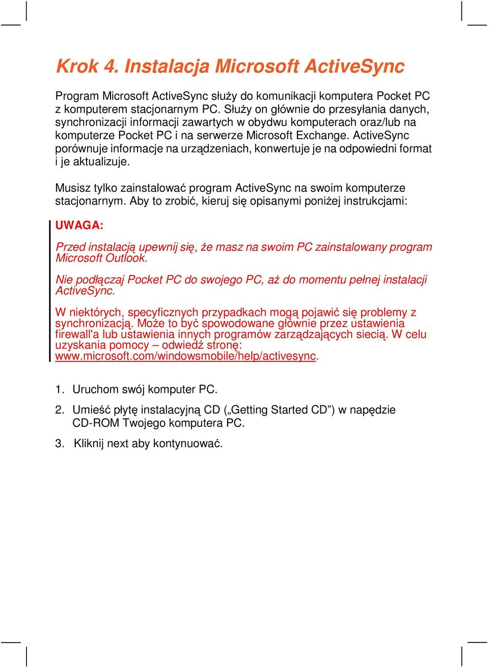 ActiveSync porównuje informacje na urządzeniach, konwertuje je na odpowiedni format i je aktualizuje. Musisz tylko zainstalować program ActiveSync na swoim komputerze stacjonarnym.