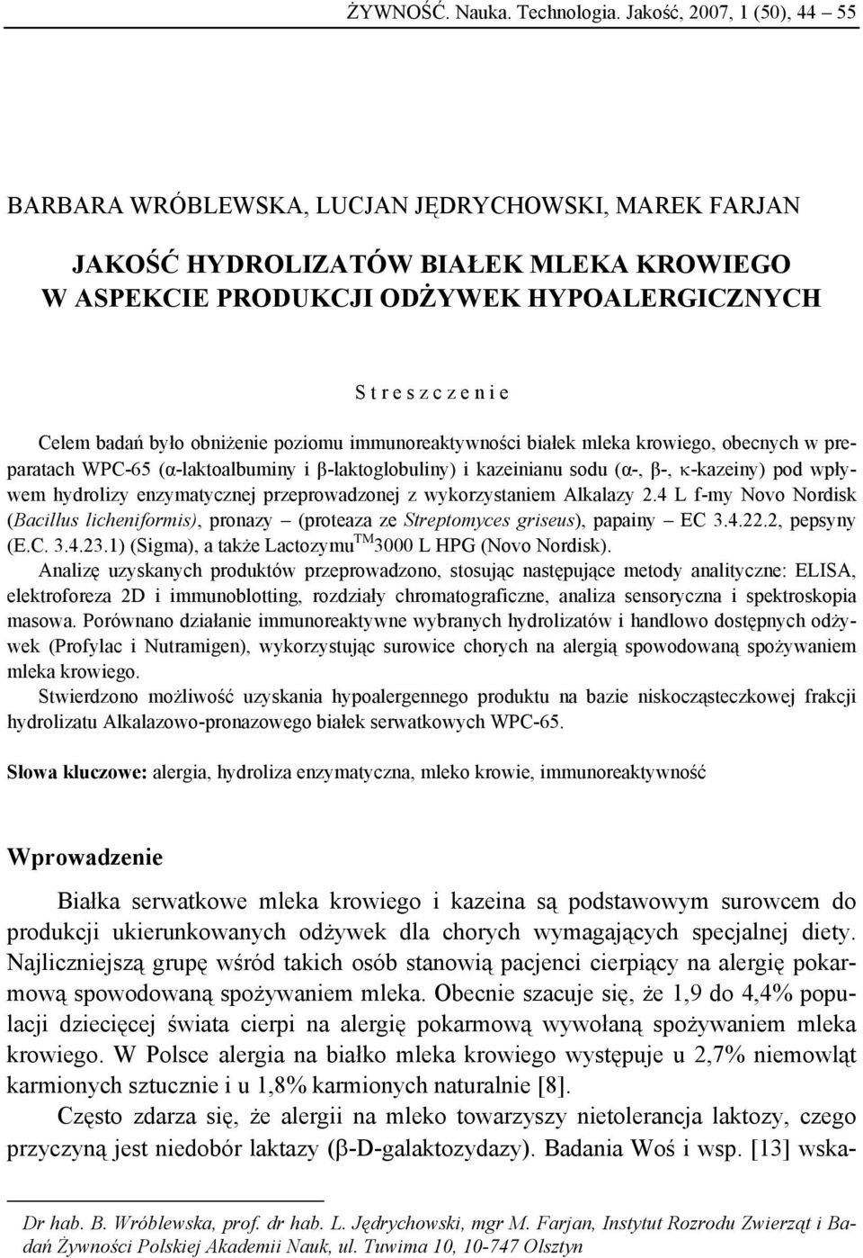 badań było obniżenie poziomu immunoreaktywności białek mleka krowiego, obecnych w preparatach WPC-65 (α-laktoalbuminy i β-laktoglobuliny) i kazeinianu sodu (α-, β-, κ-kazeiny) pod wpływem hydrolizy