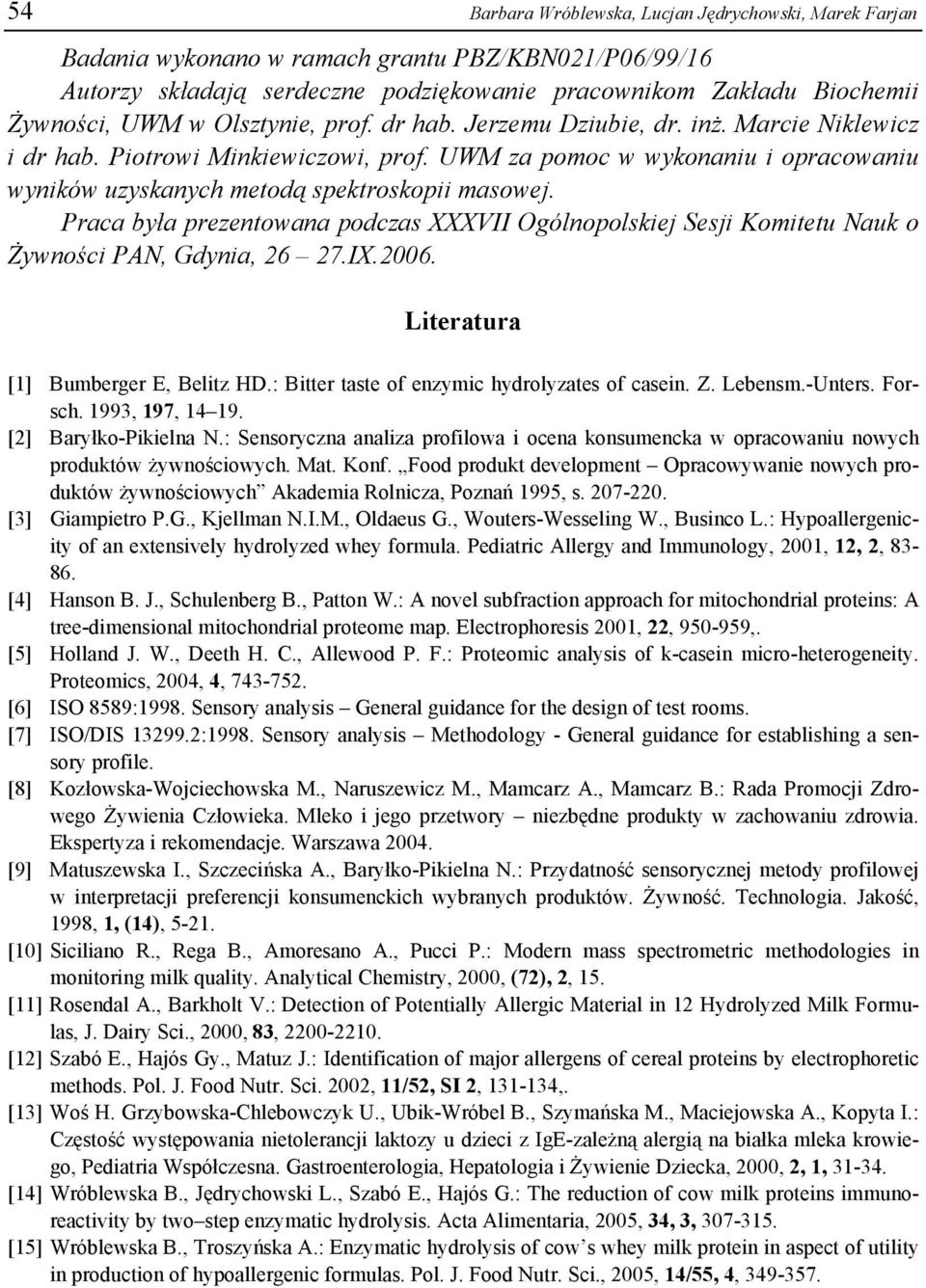 Praca była prezentowana podczas XXXVII Ogólnopolskiej Sesji Komitetu Nauk o Żywności PAN, Gdynia, 26 27.IX.2006. Literatura [1] Bumberger E, Belitz HD.: Bitter taste of enzymic hydrolyzates of casein.