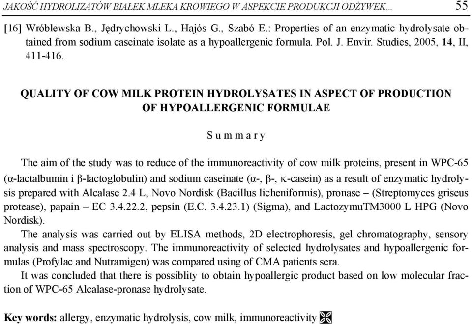 QUALITY OF COW MILK PROTEIN HYDROLYSATES IN ASPECT OF PRODUCTION OF HYPOALLERGENIC FORMULAE S u m m a r y The aim of the study was to reduce of the immunoreactivity of cow milk proteins, present in