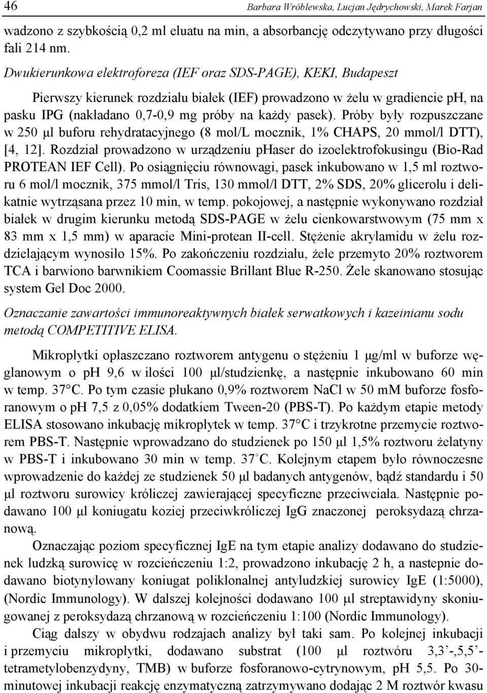 Próby były rozpuszczane w 250 μl buforu rehydratacyjnego (8 mol/l mocznik, 1% CHAPS, 20 mmol/l DTT), [4, 12]. Rozdział prowadzono w urządzeniu phaser do izoelektrofokusingu (Bio-Rad PROTEAN IEF Cell).