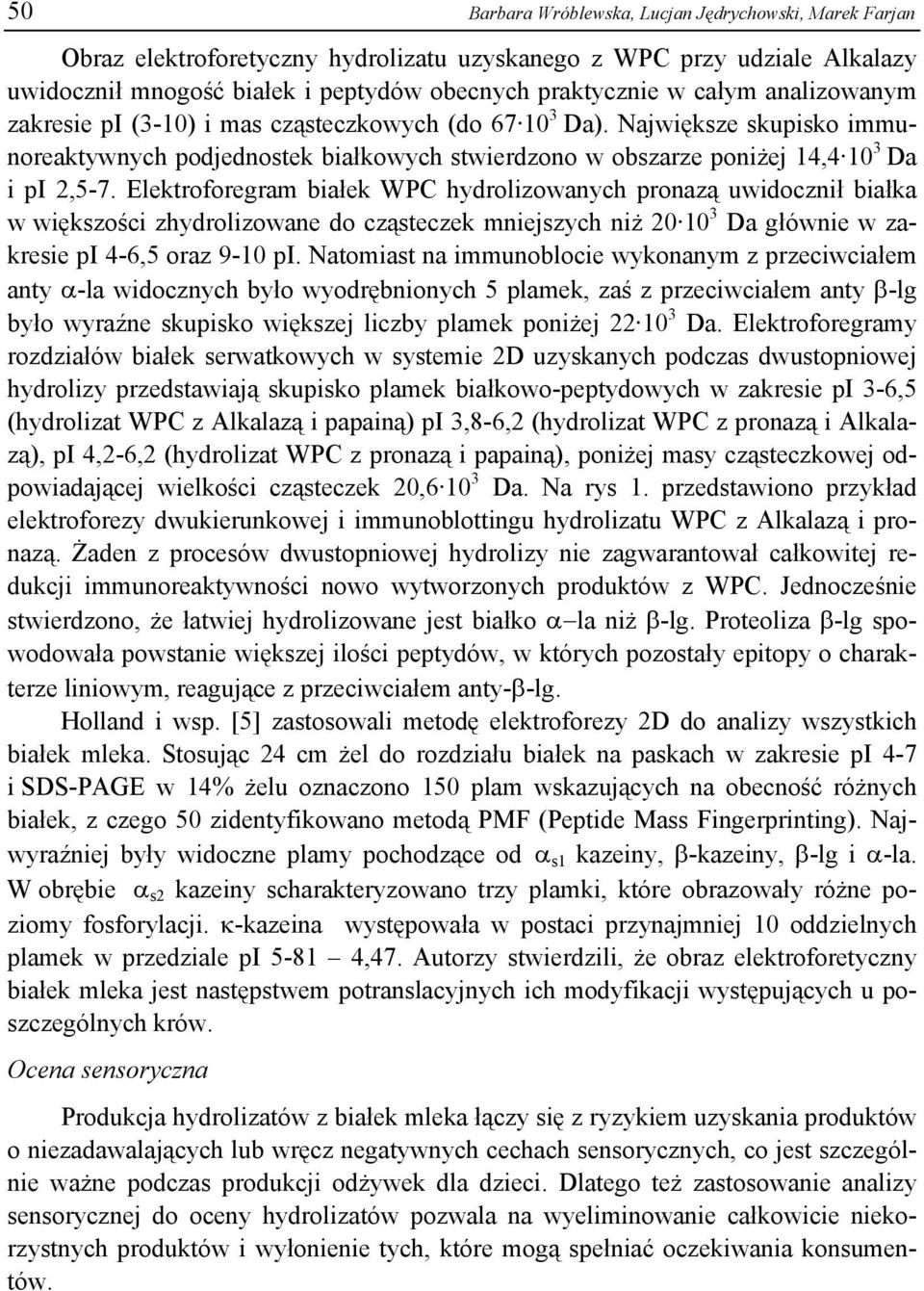 Elektroforegram białek WPC hydrolizowanych pronazą uwidocznił białka w większości zhydrolizowane do cząsteczek mniejszych niż 20 10 3 Da głównie w zakresie pi 4-6,5 oraz 9-10 pi.