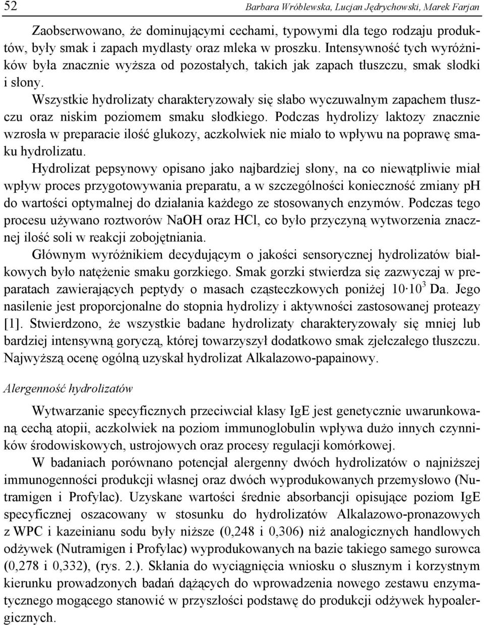 Wszystkie hydrolizaty charakteryzowały się słabo wyczuwalnym zapachem tłuszczu oraz niskim poziomem smaku słodkiego.