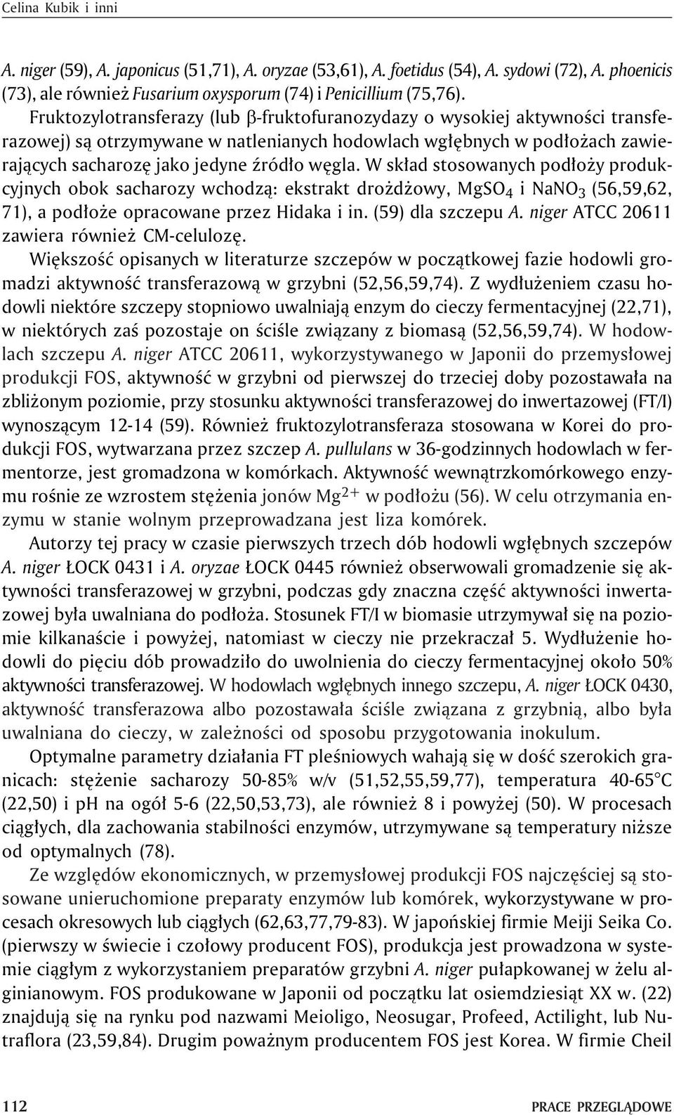 W sk³ad stosowanych pod³o y produkcyjnych obok sacharozy wchodz¹: ekstrakt dro d owy, MgSO 4 i NaNO 3 (56,59,62, 71), a pod³o e opracowane przez Hidaka i in. (59) dla szczepu A.