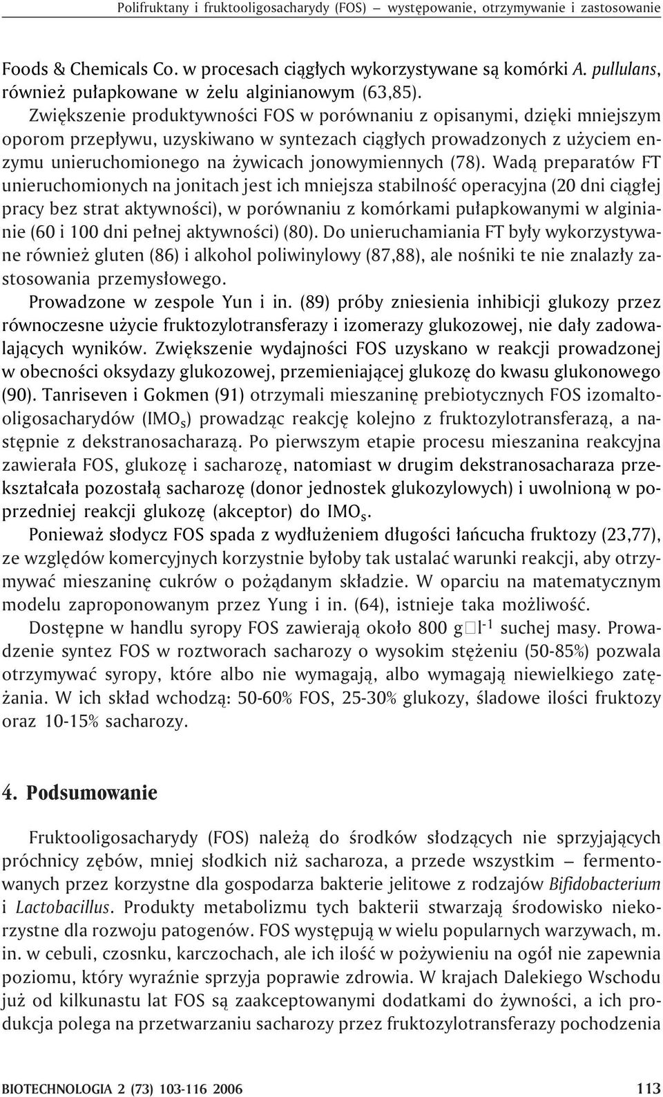 Zwiêkszenie produktywnoœci FOS w porównaniu z opisanymi, dziêki mniejszym oporom przep³ywu, uzyskiwano w syntezach ci¹g³ych prowadzonych z u yciem enzymu unieruchomionego na ywicach jonowymiennych