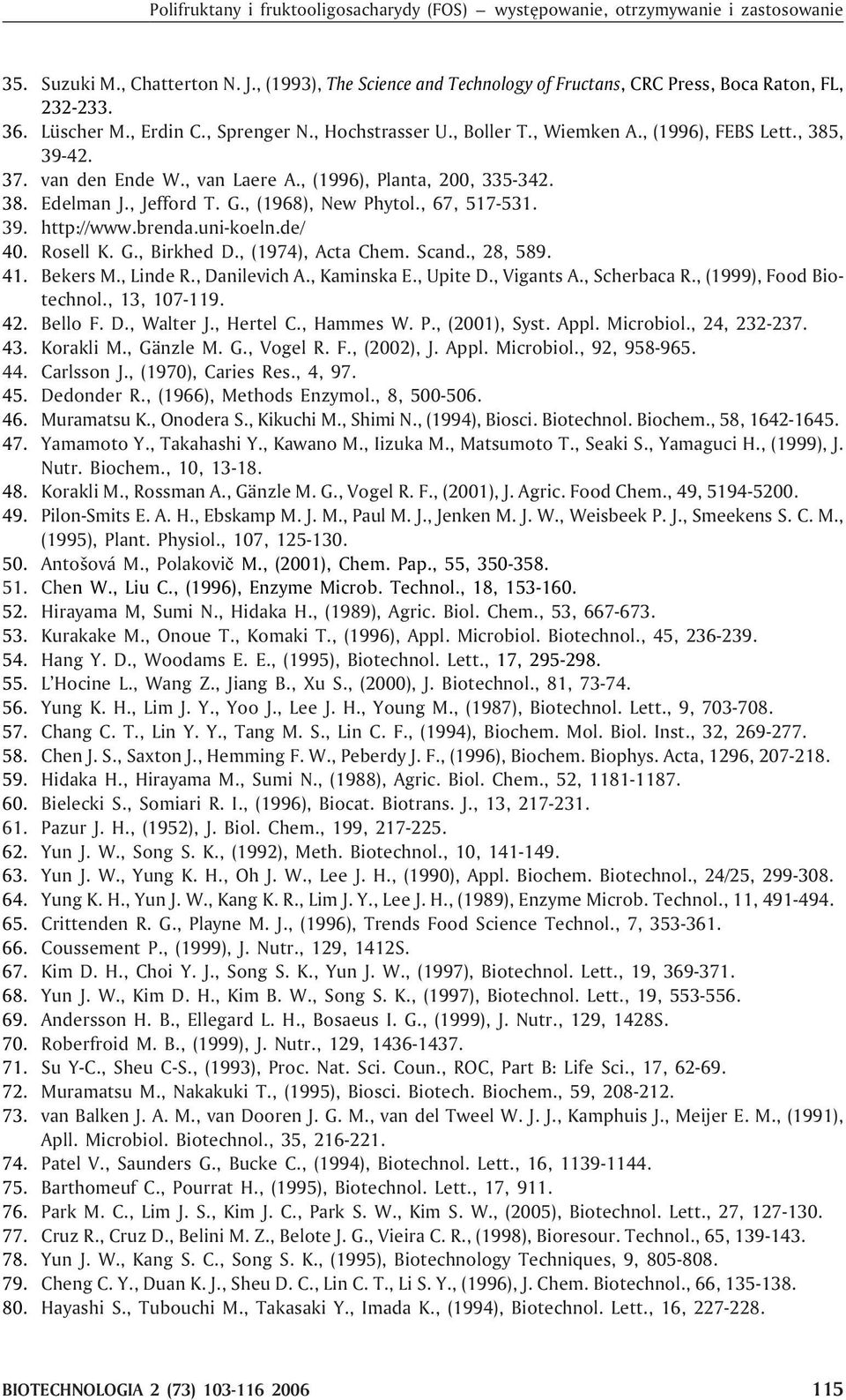 , Jefford T. G., (1968), New Phytol., 67, 517-531. 39. http://www.brenda.uni-koeln.de/ 40. Rosell K. G., Birkhed D., (1974), Acta Chem. Scand., 28, 589. 41. Bekers M., Linde R., Danilevich A.