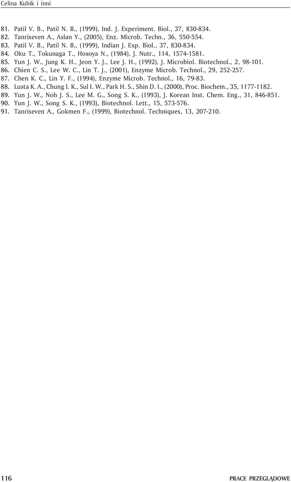 Chien C. S., Lee W. C., Lin T. J., (2001), Enzyme Microb. Technol., 29, 252-257. 87. Chen K. C., Lin Y. F., (1994), Enzyme Microb. Technol., 16, 79-83. 88. Lusta K. A., Chung I. K., Sul I. W., Park H.