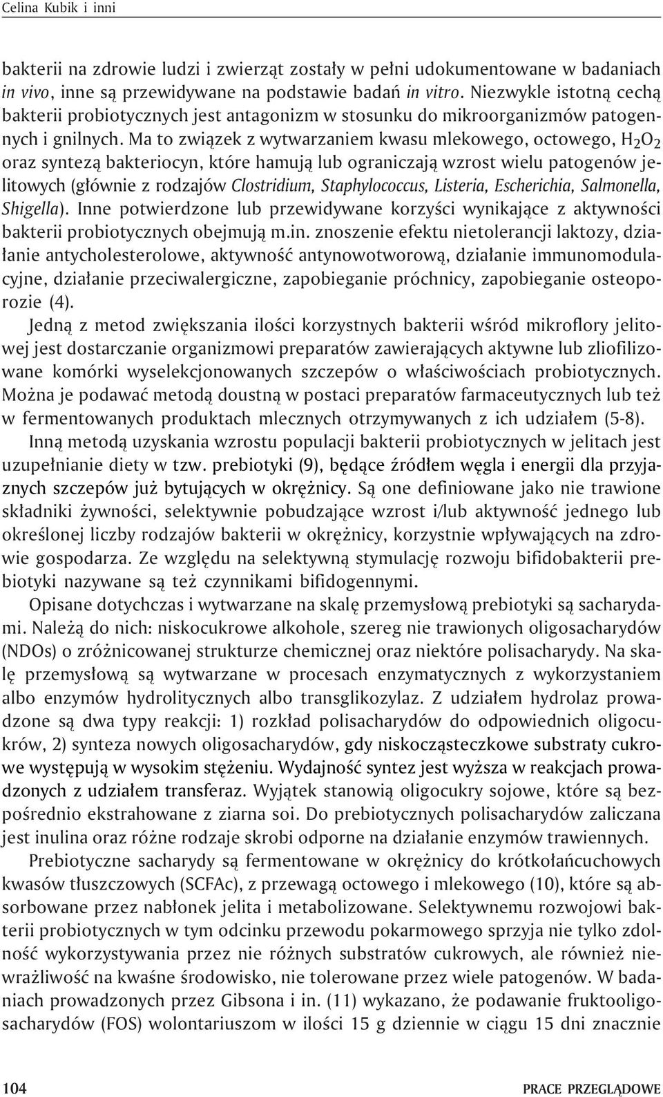 Ma to zwi¹zek z wytwarzaniem kwasu mlekowego, octowego, H 2 O 2 oraz syntez¹ bakteriocyn, które hamuj¹ lub ograniczaj¹ wzrost wielu patogenów jelitowych (g³ównie z rodzajów Clostridium,