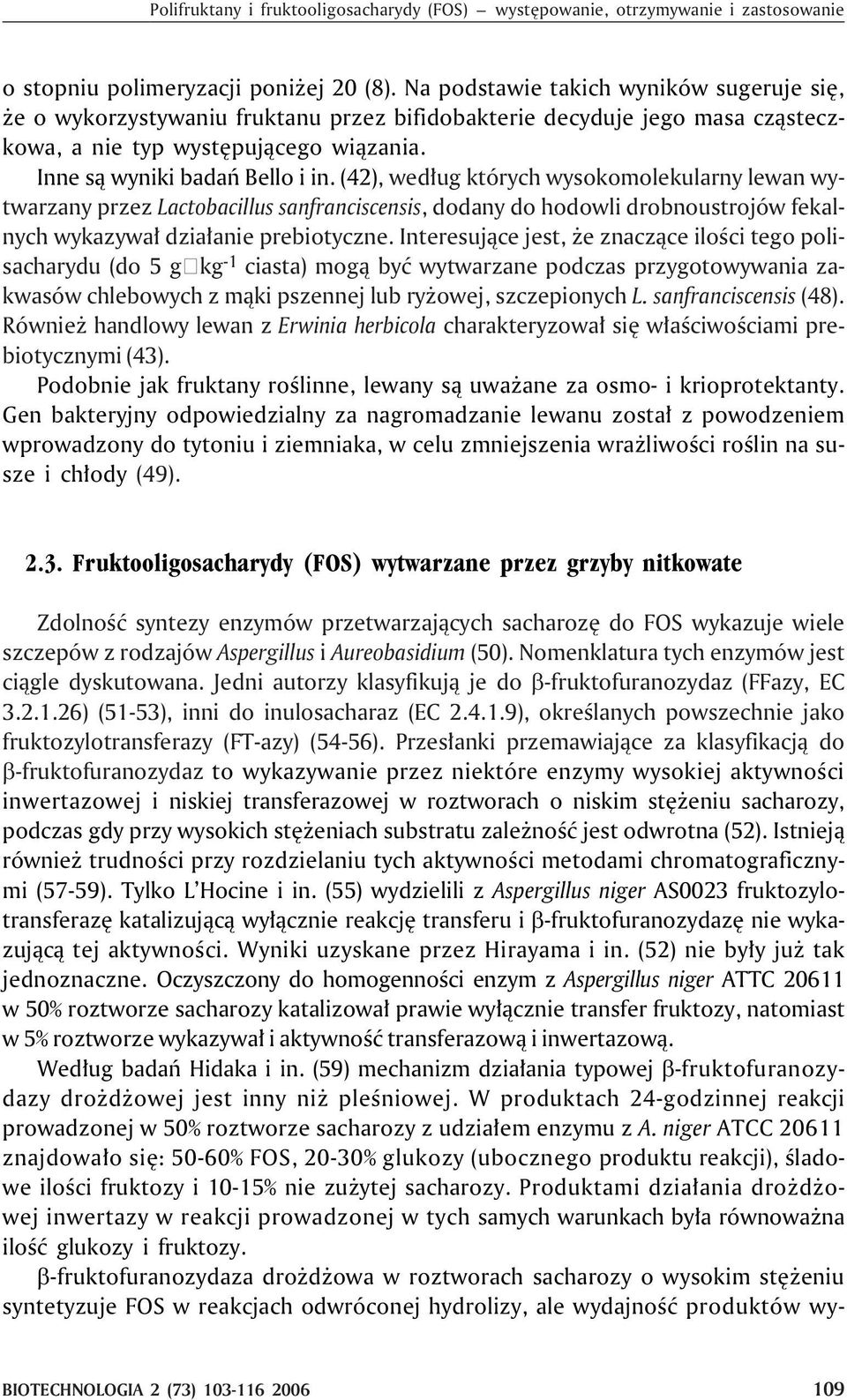 (42), wed³ug których wysokomolekularny lewan wytwarzany przez Lactobacillus sanfranciscensis, dodany do hodowli drobnoustrojów fekalnych wykazywa³ dzia³anie prebiotyczne.
