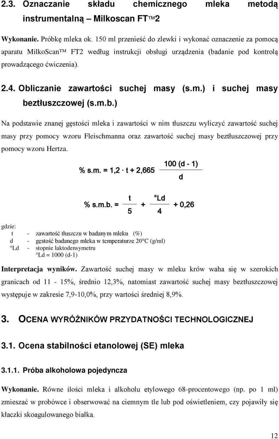 Obliczanie zawartości suchej masy (s.m.) i suchej masy beztłuszczowej (s.m.b.) Na podstawie znanej gęstości mleka i zawartości w nim tłuszczu wyliczyć zawartość suchej masy przy pomocy wzoru Fleischmanna oraz zawartość suchej masy beztłuszczowej przy pomocy wzoru Hertza.