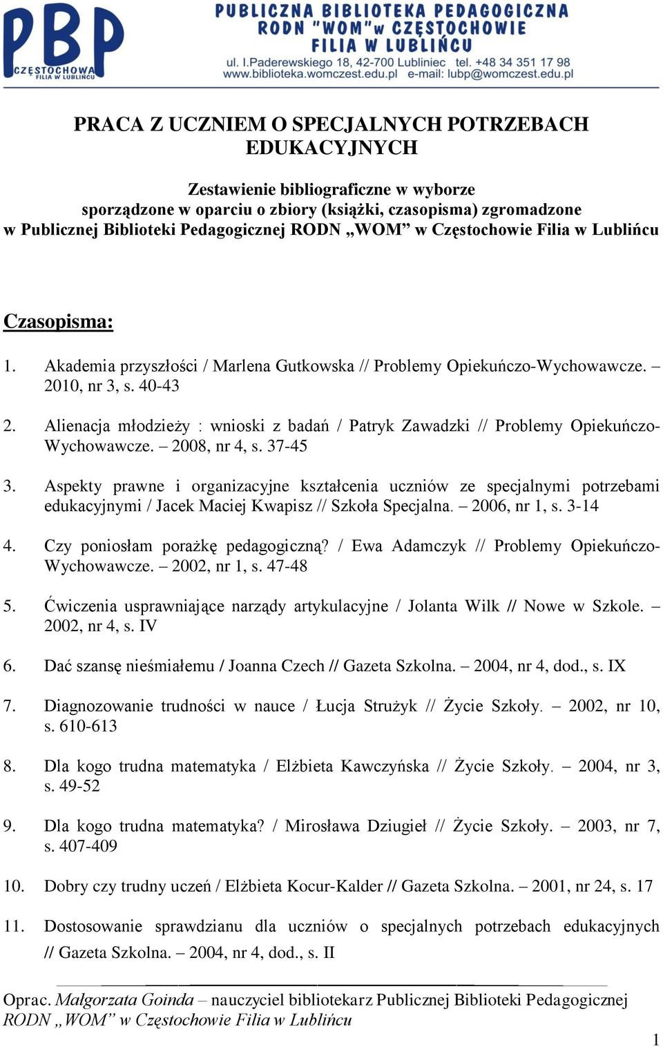 Alienacja młodzieży : wnioski z badań / Patryk Zawadzki // Problemy Opiekuńczo- Wychowawcze. 2008, nr 4, s. 37-45 3.