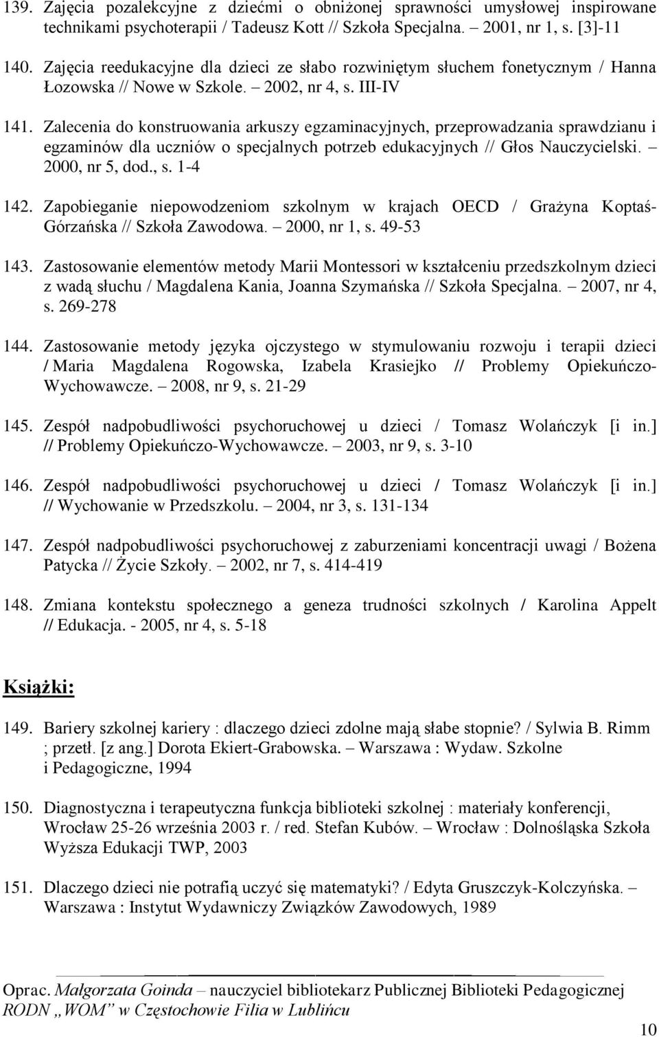 Zalecenia do konstruowania arkuszy egzaminacyjnych, przeprowadzania sprawdzianu i egzaminów dla uczniów o specjalnych potrzeb edukacyjnych // Głos Nauczycielski. 2000, nr 5, dod., s. 1-4 142.