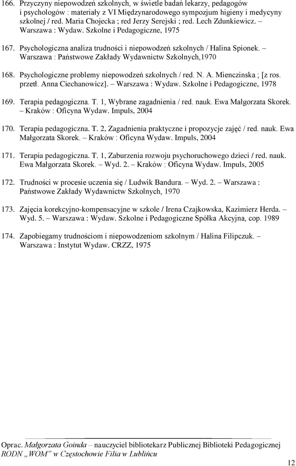 Warszawa : Państwowe Zakłady Wydawnictw Szkolnych,1970 168. Psychologiczne problemy niepowodzeń szkolnych / red. N. A. Mienczinska ; [z ros. przetł. Anna Ciechanowicz]. Warszawa : Wydaw.