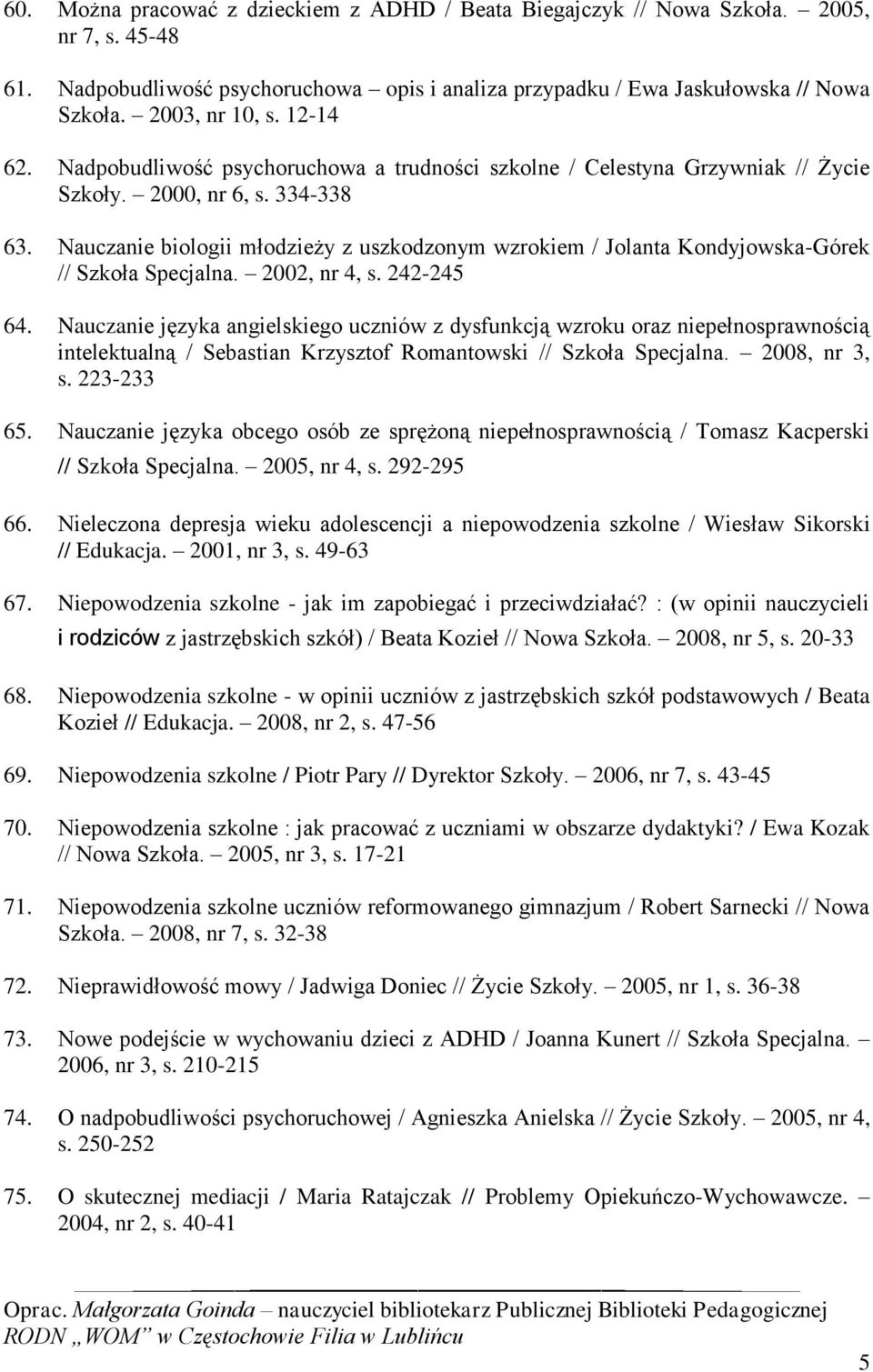 Nauczanie biologii młodzieży z uszkodzonym wzrokiem / Jolanta Kondyjowska-Górek // Szkoła Specjalna. 2002, nr 4, s. 242-245 64.