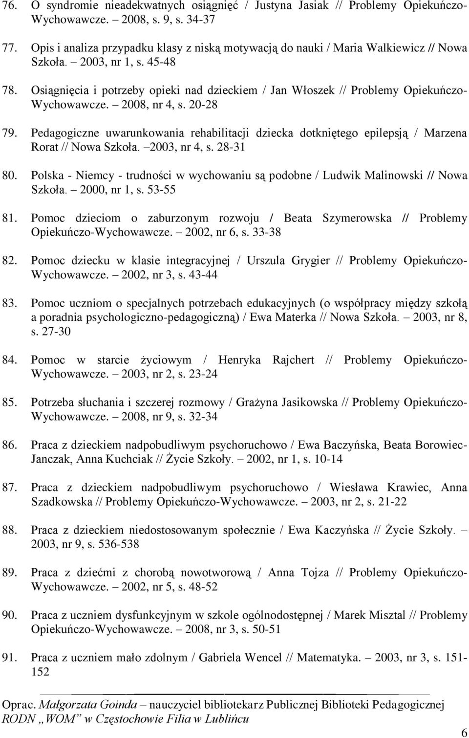 Osiągnięcia i potrzeby opieki nad dzieckiem / Jan Włoszek // Problemy Opiekuńczo- Wychowawcze. 2008, nr 4, s. 20-28 79.