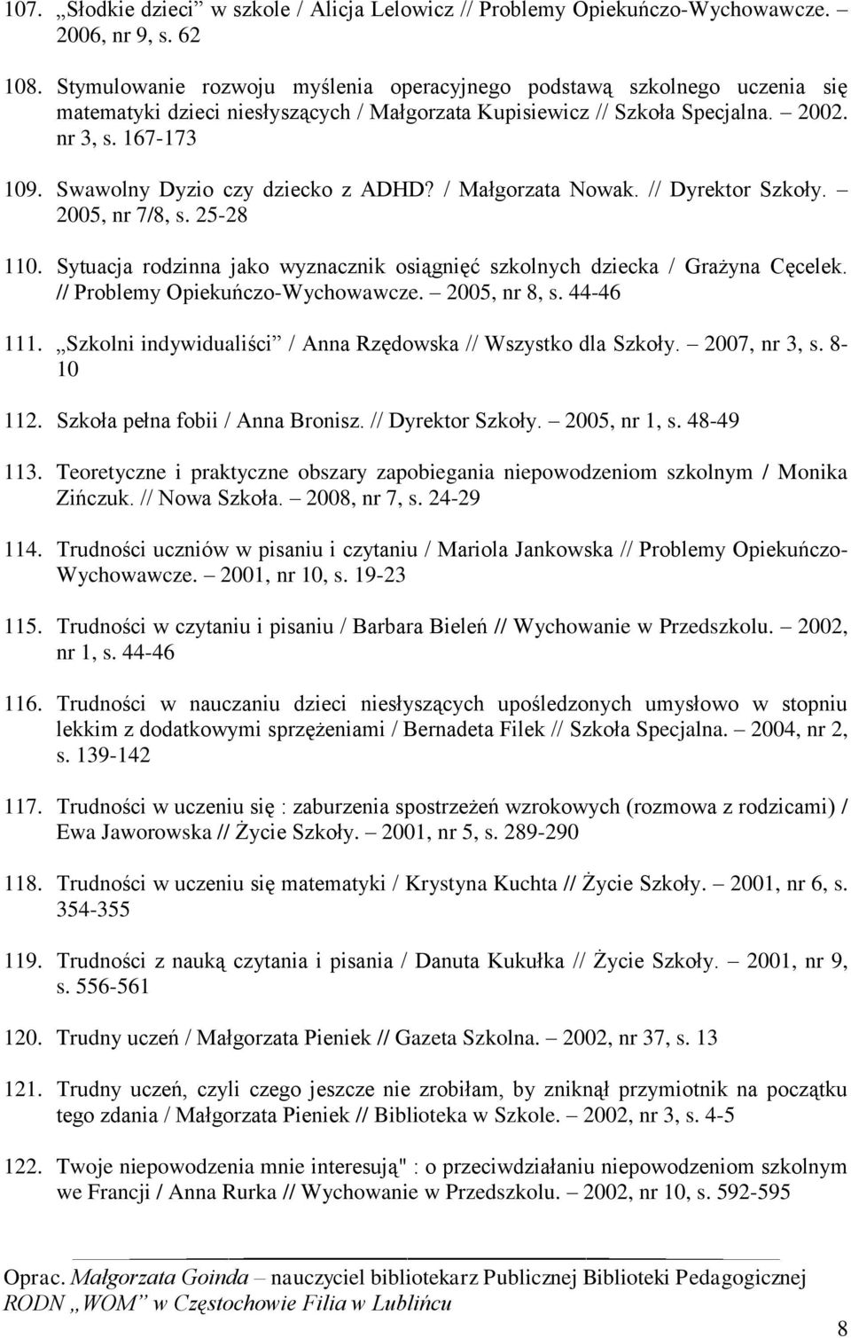 Swawolny Dyzio czy dziecko z ADHD? / Małgorzata Nowak. // Dyrektor Szkoły. 2005, nr 7/8, s. 25-28 110. Sytuacja rodzinna jako wyznacznik osiągnięć szkolnych dziecka / Grażyna Cęcelek.