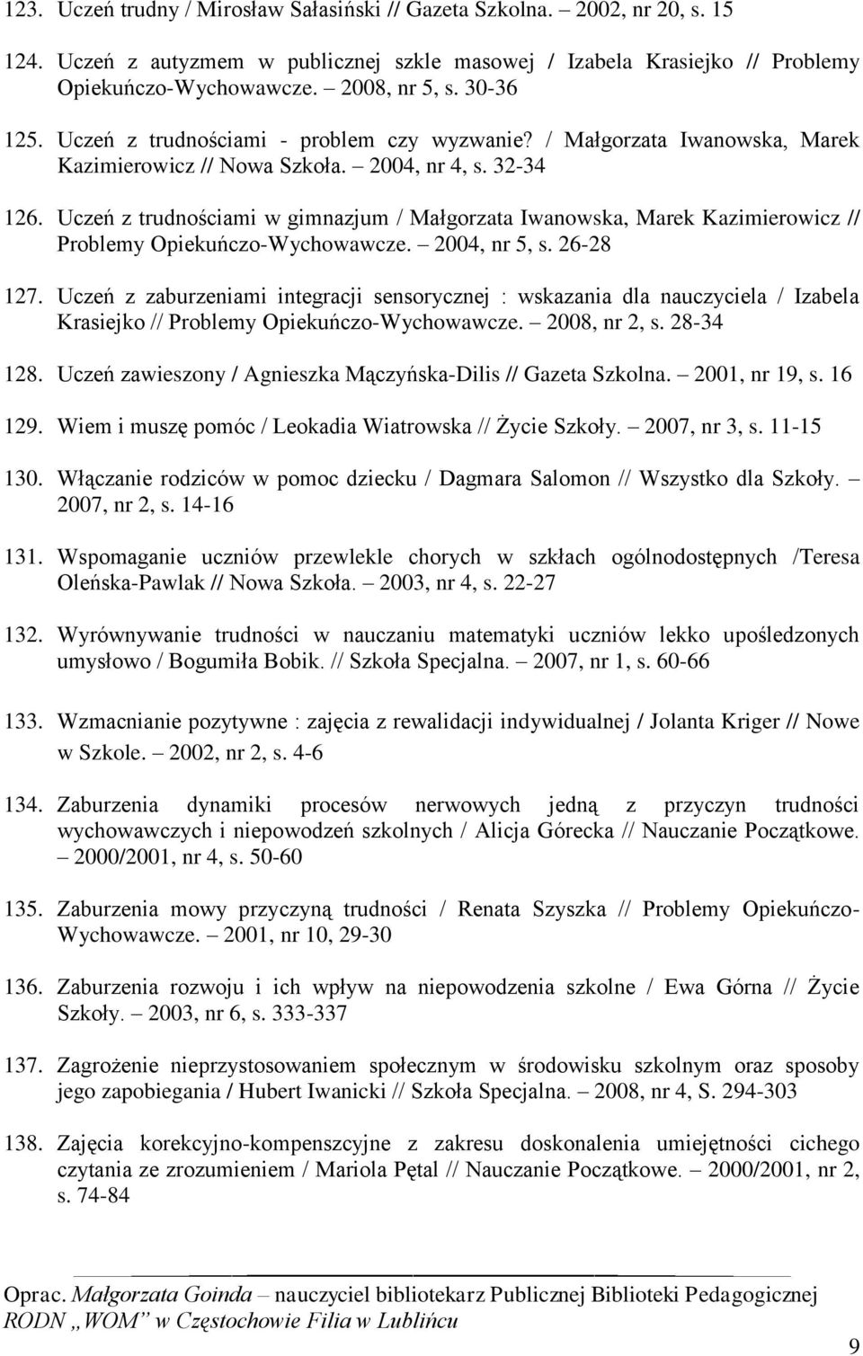 Uczeń z trudnościami w gimnazjum / Małgorzata Iwanowska, Marek Kazimierowicz // Problemy Opiekuńczo-Wychowawcze. 2004, nr 5, s. 26-28 127.