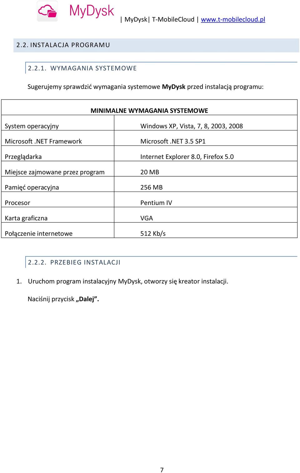 operacyjny Windows XP, Vista, 7, 8, 2003, 2008 Microsoft.NET Framework Microsoft.NET 3.5 SP1 Przeglądarka Internet Explorer 8.0, Firefox 5.