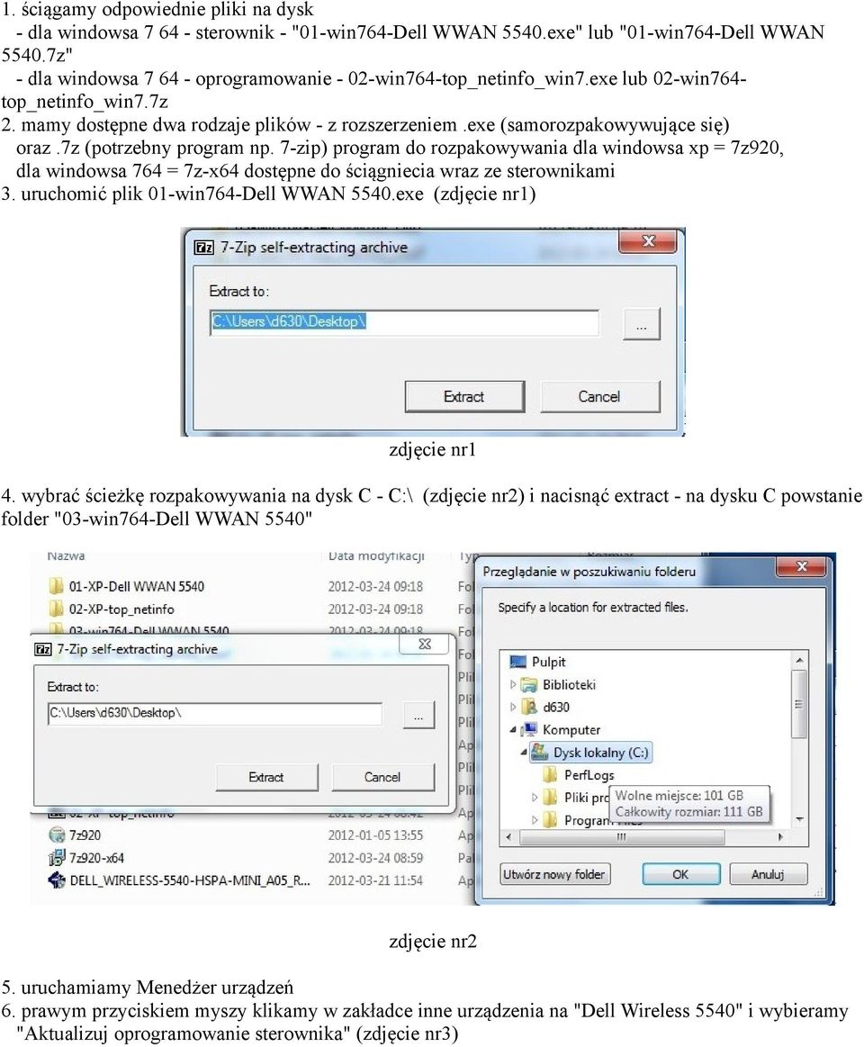 7z (potrzebny program np. 7-zip) program do rozpakowywania dla windowsa xp = 7z920, dla windowsa 764 = 7z-x64 dostępne do ściągniecia wraz ze sterownikami 3. uruchomić plik 01-win764-Dell WWAN 5540.