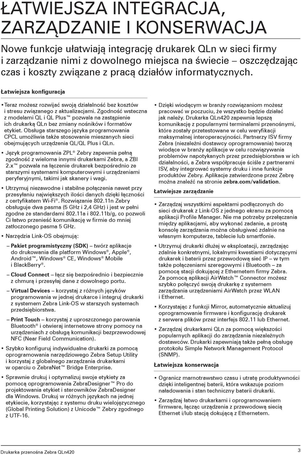 Zgodność wsteczna z modelami QL i QL Plus pozwala na zastąpienie ich drukarką QLn bez zmiany nośników i formatów etykiet.