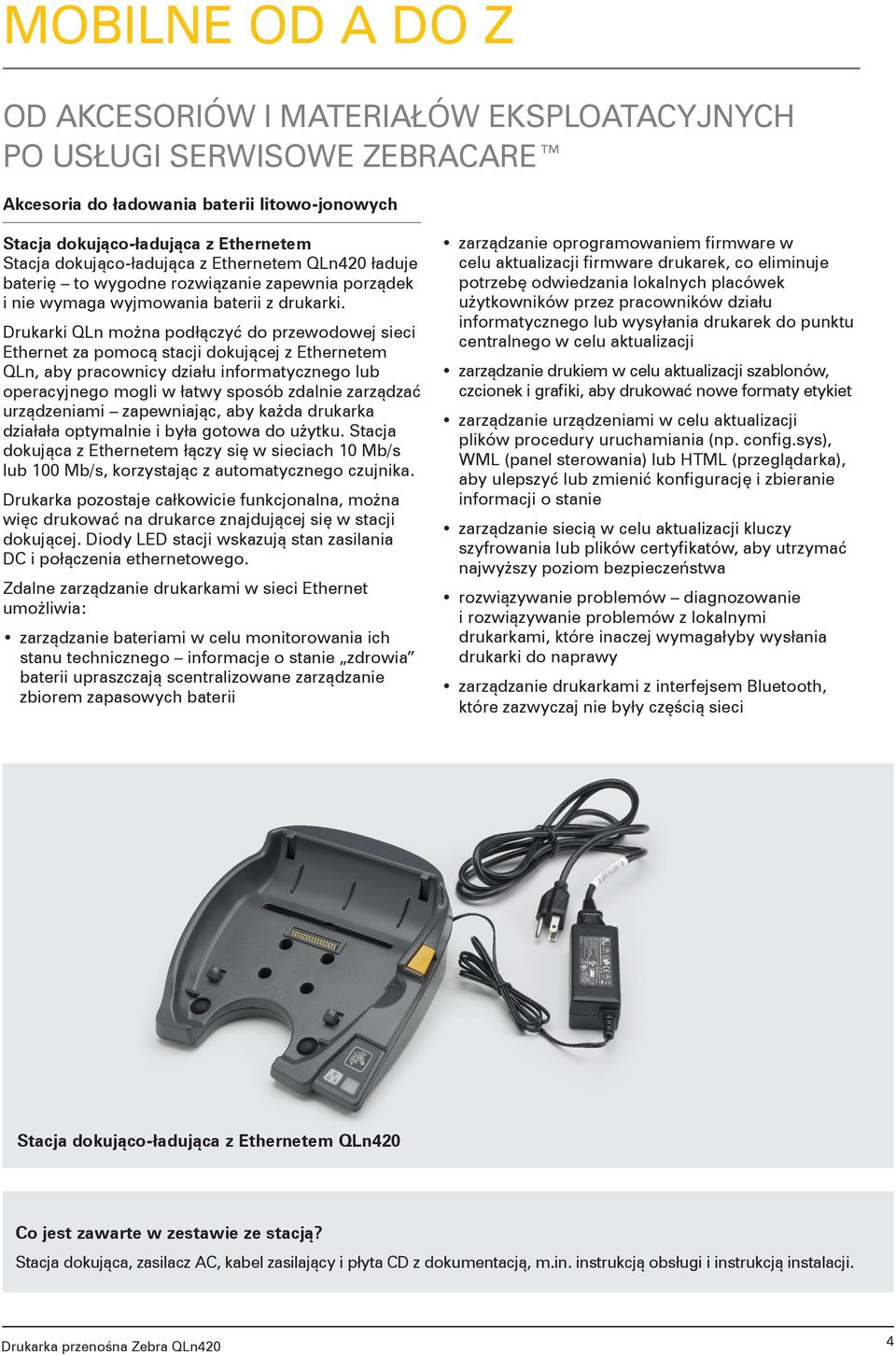 Drukarki QLn można podłączyć do przewodowej sieci Ethernet za pomocą stacji dokującej z Ethernetem QLn, aby pracownicy działu informatycznego lub operacyjnego mogli w łatwy sposób zdalnie zarządzać
