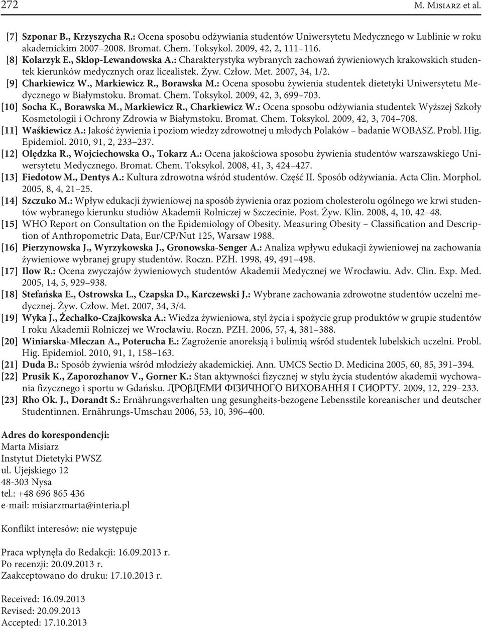 , Markiewicz R., Borawska M.: Ocena sposobu żywienia studentek dietetyki Uniwersytetu Medycznego w Białymstoku. Bromat. Chem. Toksykol. 2009, 42, 3, 699 703. [10] Socha K., Borawska M., Markiewicz R., Charkiewicz W.